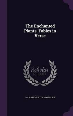The Enchanted Plants, Fables in Verse By Maria Henrietta Montolieu