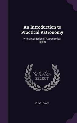 An Introduction to Practical Astronomy By Elias Loomis 9781357682316