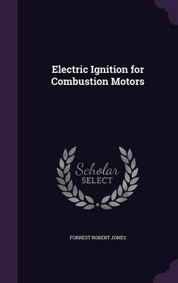 Electric Ignition for Combustion Motors By Forrest Robert Jones