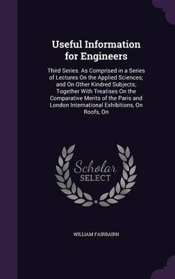 Useful Information for Engineers By William Fairbairn 9781357757854