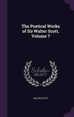 Poetical Works of Sir Walter Scott, Volume 7 By Scott 9781357759513