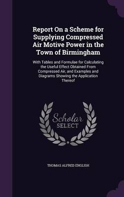 Report On a Scheme for Supplying Compressed Air Motive Power in the Town of Birmingham