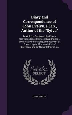 Diary and Correspondence of John Evelyn, F.R.S., Author of the "Sylva"