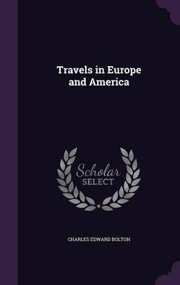 Travels in Europe and America By Bolton 9781357804503 (Hardback)
