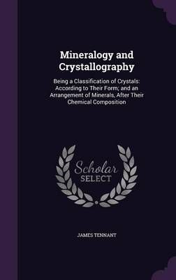 Mineralogy and Crystallography: Being a Classification of Crystals: According to Their Form; And an Arrangement of Minerals, After Their ...