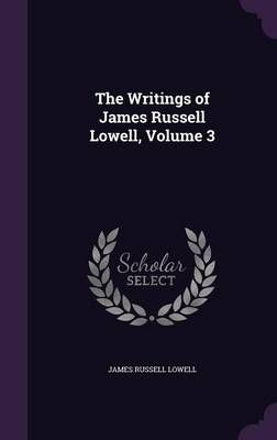 The Writings of James Russell Lowell, Volume 3 By James Russell Lowell