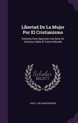 Libertad De La Mujer Por El Cristianismo By del Manzanares (Hardback)