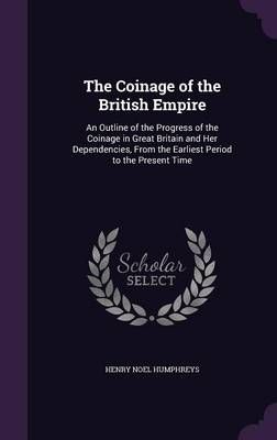 Coinage of the British Empire By Henry Noel Humphreys 9781357907723