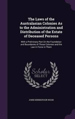 The Laws of the Australasian Colonies As to the Administration and Distribution of the Estate of Deceased Persons
