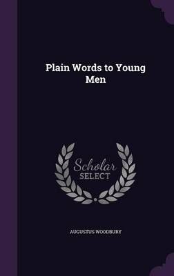 Plain Words to Young Men By Augustus Woodbury 9781357969363 (Hardback)