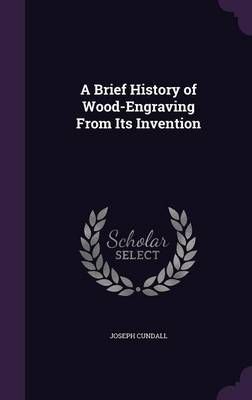 A Brief History of Wood-Engraving From Its Invention By Joseph Cundall