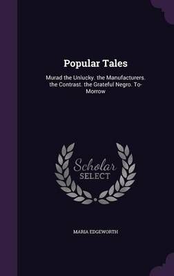 Popular Tales: Murad the Unlucky. the Manufacturers. the Contrast. the Grateful Negro. To-Morrow