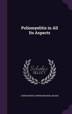 Poliomyelitis in All Its Aspects By John Ruhräh, Erwin Emanuel Mayer