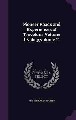 Pioneer Roads and Experiences of Travelers, Volume 1; Volume 11
