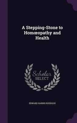 A Stepping-Stone to Homoeopathy and Health By Edward Harris Ruddock