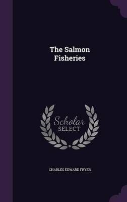 The Salmon Fisheries By Charles Edward Fryer 9781358339288 (Hardback)