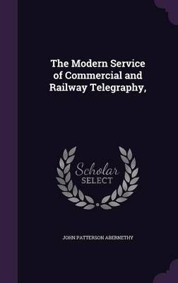 The Modern Service of Commercial and Railway Telegraphy, 9781358376214