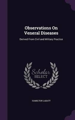 Observations On Veneral Diseases By Labatt 9781358400254 (Hardback)