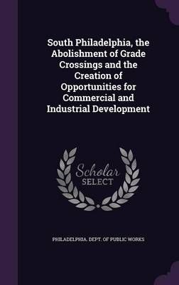 South Philadelphia, the Abolishment of Grade Crossings and the Creation of Opportunities for Commercial and Industrial Development