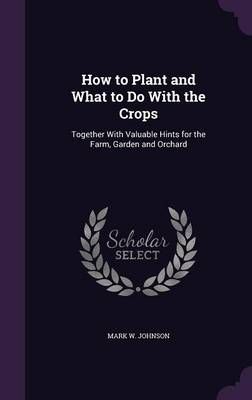 How to Plant and What to Do With the Crops By Johnson 9781358450631