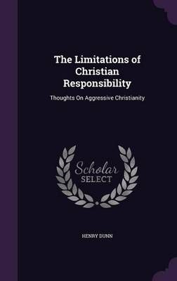 The Limitations of Christian Responsibility By Henry Dunn (Hardback)