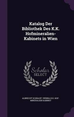 Katalog Der Bibliothek Des K.K. Hofmineralien-Kabinets in Wien