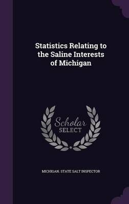 Statistics Relating to the Saline Interests of Michigan 9781358706448
