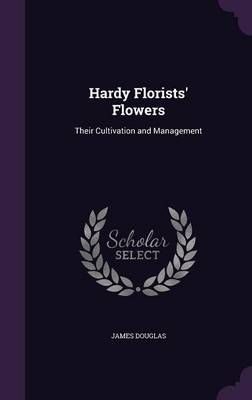 Hardy Florists' Flowers By James Douglas 9781358830167 (Hardback)