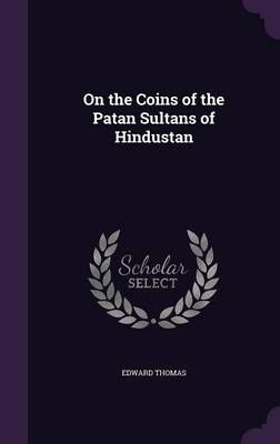 On the Coins of the Patan Sultans of Hindustan By Edward Thomas