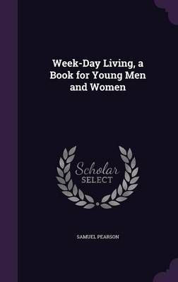 Week-Day Living, a Book for Young Men and Women By Pearson (Hardback)