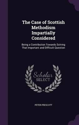Case of Scottish Methodism Impartially Considered By Peter Prescott