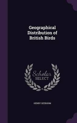 Geographical Distribution of British Birds By Henry Seebohm (Hardback)