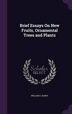 Brief Essays On New Fruits, Ornamental Trees and Plants 9781359338693