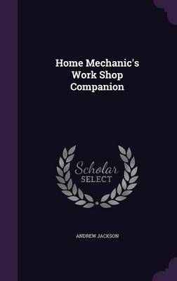 Home Mechanic's Work Shop Companion By Andrew Jackson Dr 9781359414847
