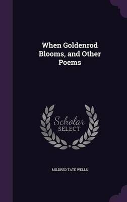 When Goldenrod Blooms, and Other Poems By Wells 9781359595805