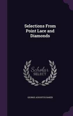 Selections From Point Lace and Diamonds By George Augustus Baker