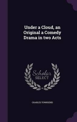 Under a Cloud, an Original a Comedy Drama in Two Acts 9781359634559