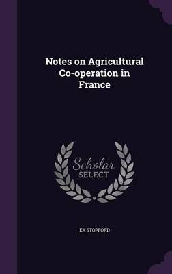 Notes on Agricultural Co-operation in France By EA Stopford