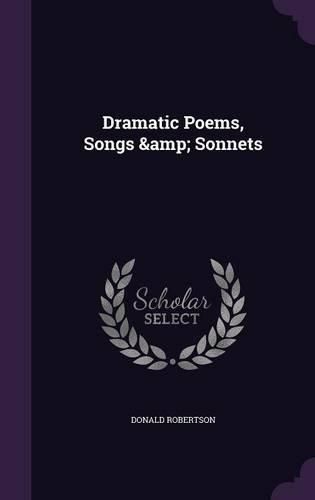 Dramatic Poems, Songs & Sonnets By Donald Robertson 9781359757067