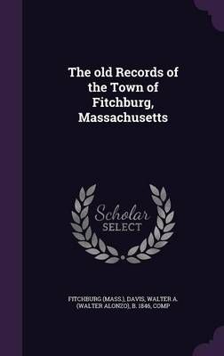 The Old Records of the Town of Fitchburg, Massachusetts 9781359898821