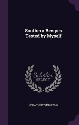 Southern Recipes Tested by Myself By Laura Thornton Knowles (Hardback)
