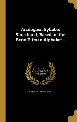 Analogical Syllabic Shorthand, Based on the Benn Pitman Alphabet ..