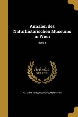 Annalen Des Naturhistorischen Museums in Wien; Band 8 9781360297231