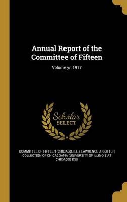 Annual Report of the Committee of Fifteen; Volume Yr. 1917 (Hardback)