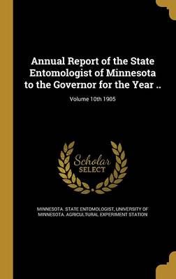 Annual Report of the State Entomologist of Minnesota to the Governor for the Year ..; Volume 10th 1905