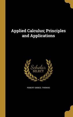 Applied Calculus; Principles and Applications By Robert Gibbes Thomas