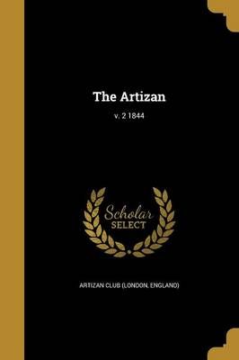 The Artizan; V. 2 1844 By England) Artizan Club (London (creator)