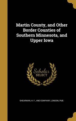 Martin County, and Other Border Counties of Southern Minnesota, and Upper Iowa