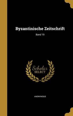 Byzantinische Zeitschrift; Band 19 By Anonymous (creator) (Hardback)
