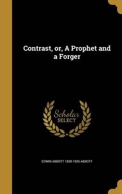 Contrast, or, A Prophet and a Forger By Edwin Abbott 1838-1926 Abbott
